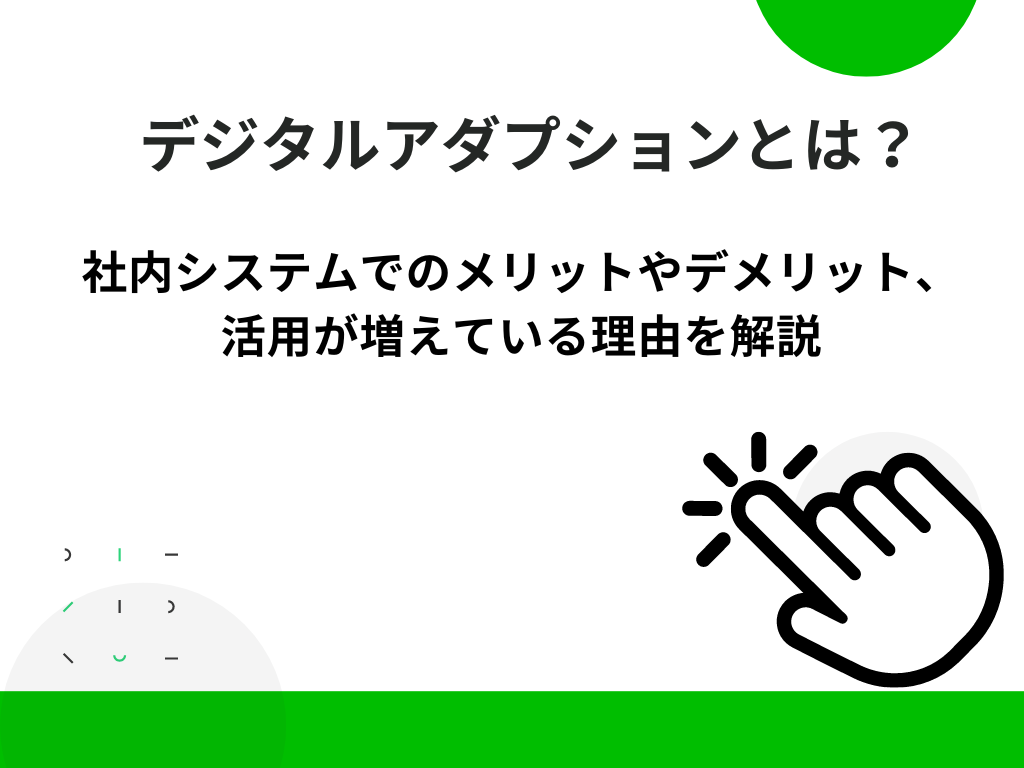 デジタルアダプションとは？ メリットやデメリット、社内システムでの活用が増えている理由を解説